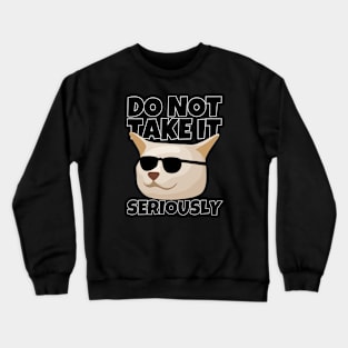 Do Not Take It Seriously Crewneck Sweatshirt